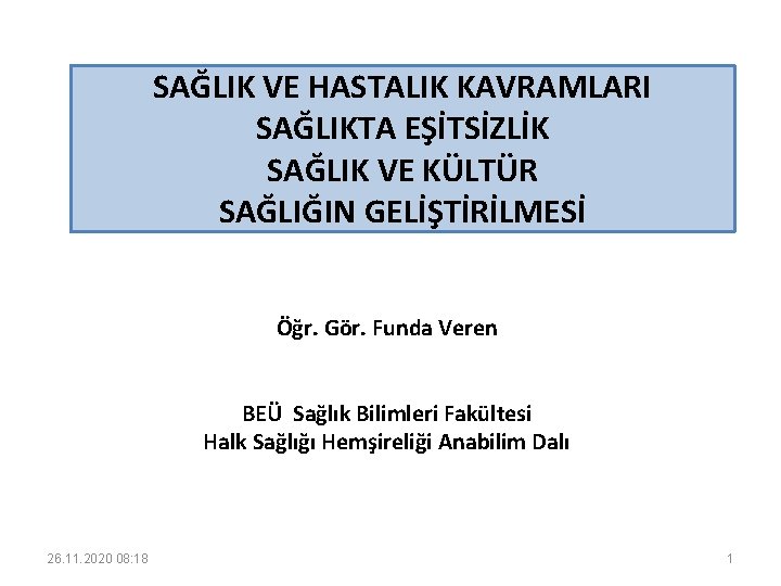 SAĞLIK VE HASTALIK KAVRAMLARI SAĞLIKTA EŞİTSİZLİK SAĞLIK VE KÜLTÜR SAĞLIĞIN GELİŞTİRİLMESİ Öğr. Gör. Funda