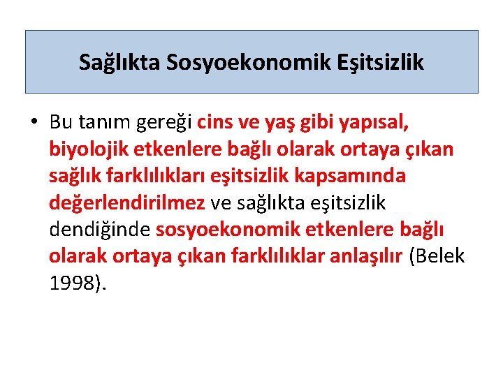 Sağlıkta Sosyoekonomik Eşitsizlik • Bu tanım gereği cins ve yaş gibi yapısal, biyolojik etkenlere