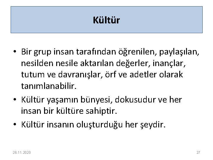 Kültür • Bir grup insan tarafından öğrenilen, paylaşılan, nesilden nesile aktarılan değerler, inançlar, tutum