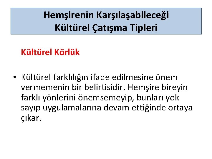 Hemşirenin Karşılaşabileceği Kültürel Çatışma Tipleri Kültürel Körlük • Kültürel farklılığın ifade edilmesine önem vermemenin