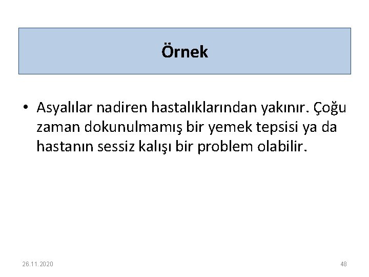 Örnek • Asyalılar nadiren hastalıklarından yakınır. Çoğu zaman dokunulmamış bir yemek tepsisi ya da