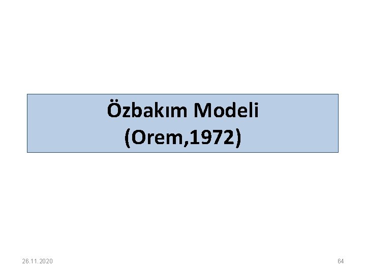 Özbakım Modeli (Orem, 1972) 26. 11. 2020 64 