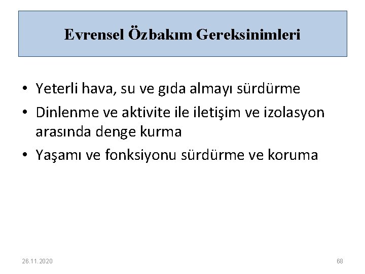 Evrensel Özbakım Gereksinimleri • Yeterli hava, su ve gıda almayı sürdürme • Dinlenme ve