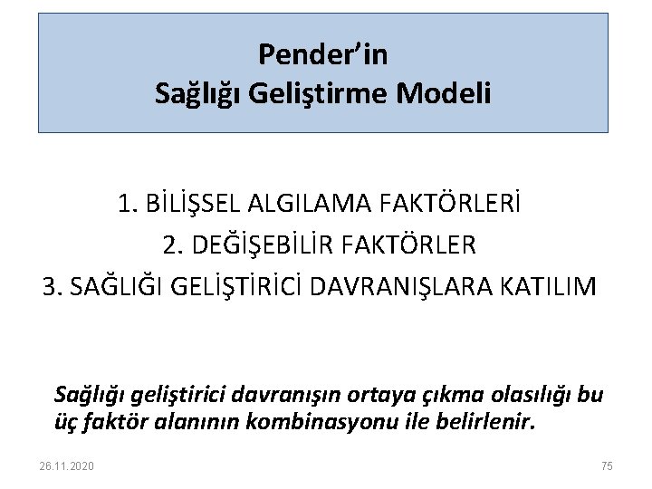 Pender’in Sağlığı Geliştirme Modeli 1. BİLİŞSEL ALGILAMA FAKTÖRLERİ 2. DEĞİŞEBİLİR FAKTÖRLER 3. SAĞLIĞI GELİŞTİRİCİ