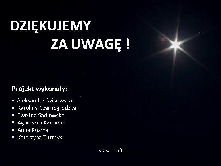 DZIĘKUJEMY ZA UWAGĘ ! Projekt wykonały: § Aleksandra Dzikowska § Karolina Czarnogrodzka § Ewelina