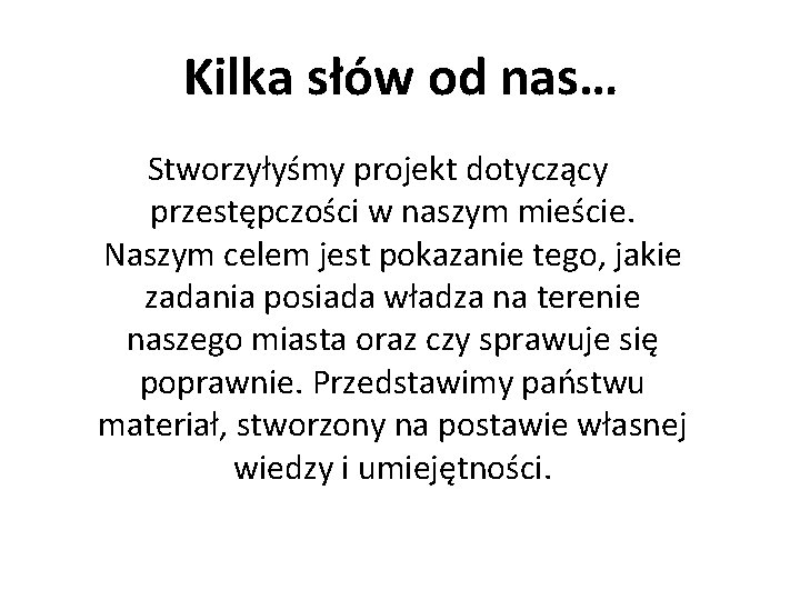 Kilka słów od nas… Stworzyłyśmy projekt dotyczący przestępczości w naszym mieście. Naszym celem jest