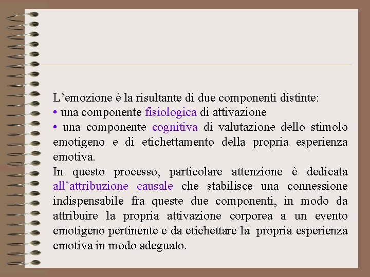 L’emozione è la risultante di due componenti distinte: • una componente fisiologica di attivazione