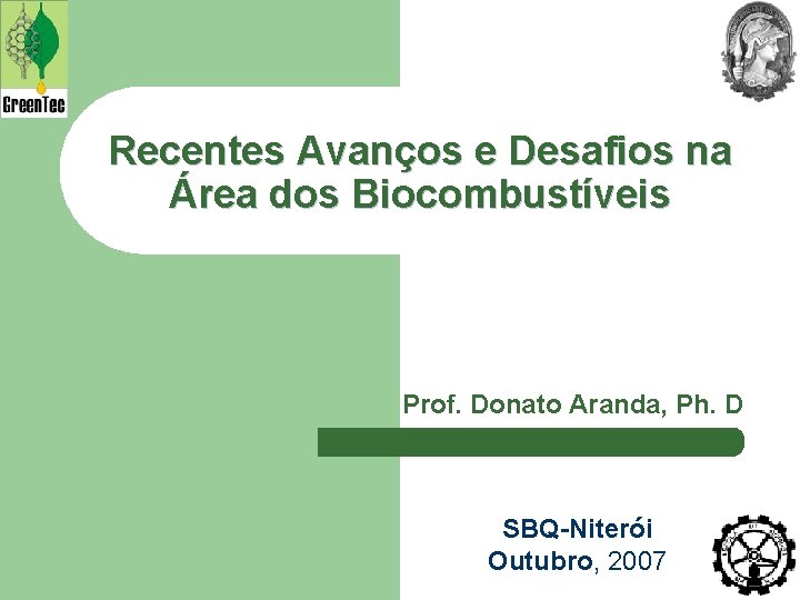 Recentes Avanços e Desafios na Área dos Biocombustíveis Prof. Donato Aranda, Ph. D SBQ-Niterói