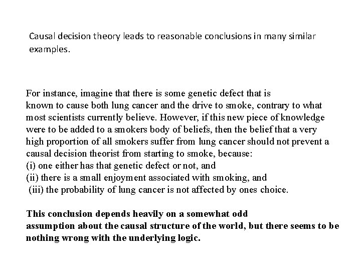 Causal decision theory leads to reasonable conclusions in many similar examples. For instance, imagine