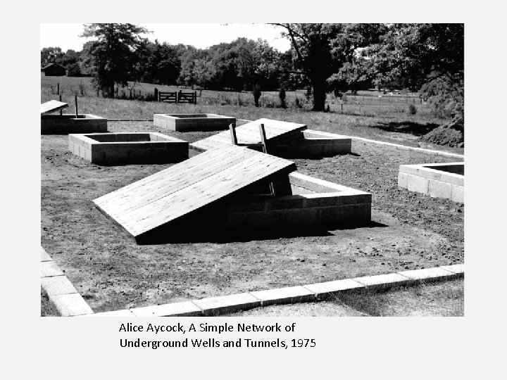 Alice Aycock, A Simple Network of Underground Wells and Tunnels, 1975 