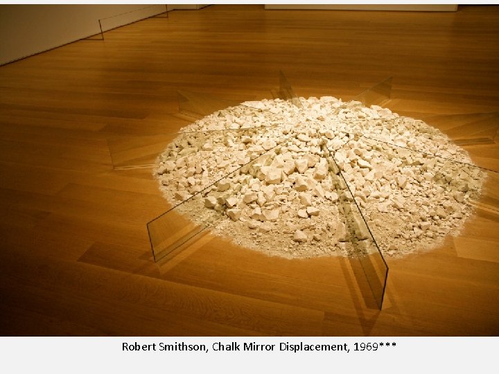 Robert Smithson, Chalk Mirror Displacement, 1969*** 