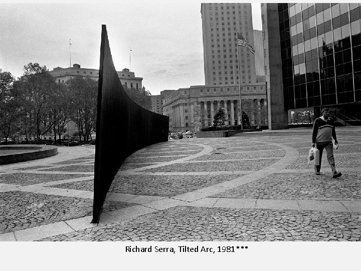 Richard Serra, Tilted Arc, 1981*** 