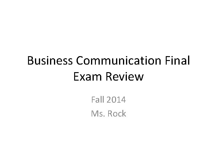 Business Communication Final Exam Review Fall 2014 Ms. Rock 