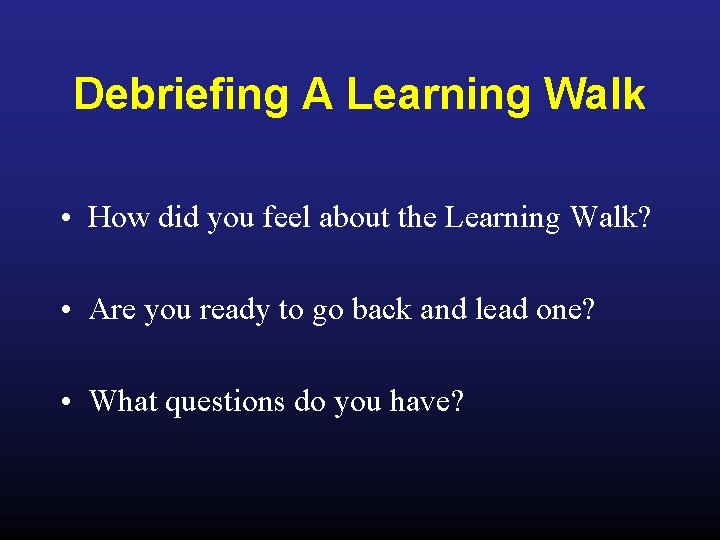 Debriefing A Learning Walk • How did you feel about the Learning Walk? •