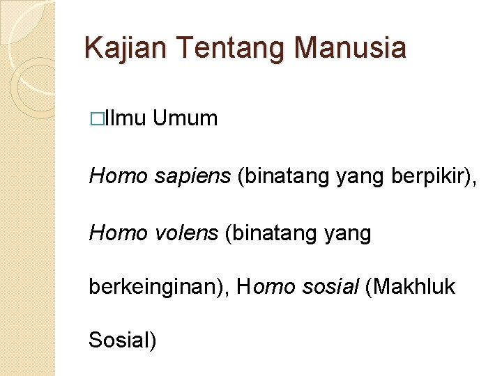 Kajian Tentang Manusia �Ilmu Umum Homo sapiens (binatang yang berpikir), Homo volens (binatang yang