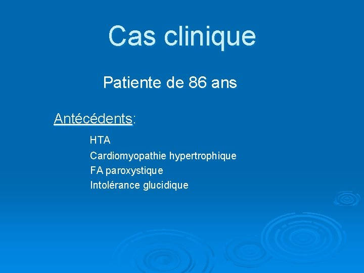 Cas clinique Patiente de 86 ans Antécédents: HTA Cardiomyopathie hypertrophique FA paroxystique Intolérance glucidique