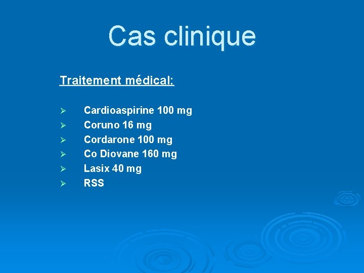 Cas clinique Traitement médical: Ø Ø Ø Cardioaspirine 100 mg Coruno 16 mg Cordarone