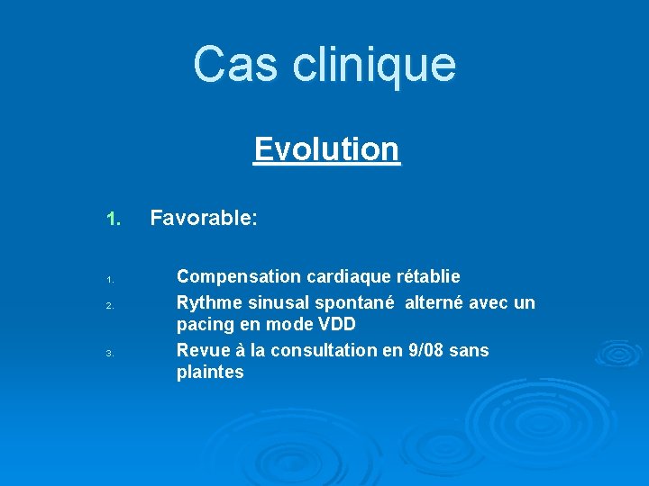 Cas clinique Evolution 1. 2. 3. Favorable: Compensation cardiaque rétablie Rythme sinusal spontané alterné