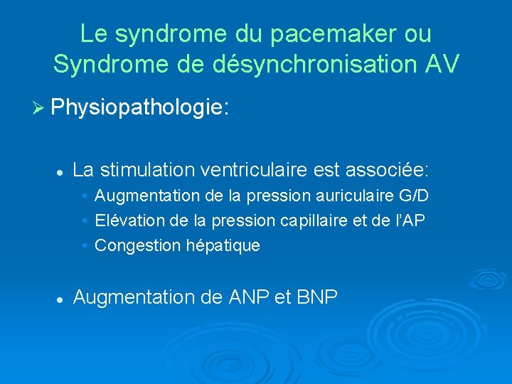 Le syndrome du pacemaker ou Syndrome de désynchronisation AV Ø Physiopathologie: l La stimulation