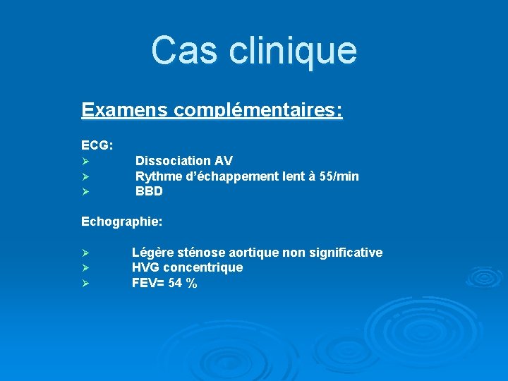 Cas clinique Examens complémentaires: ECG: Ø Ø Ø Dissociation AV Rythme d’échappement lent à