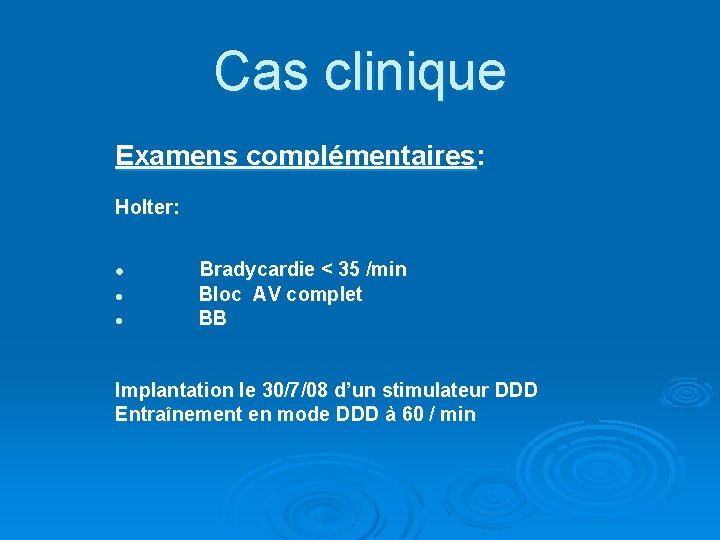 Cas clinique Examens complémentaires: Holter: l l l Bradycardie < 35 /min Bloc AV