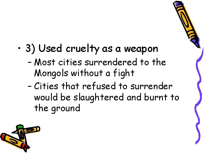  • 3) Used cruelty as a weapon – Most cities surrendered to the
