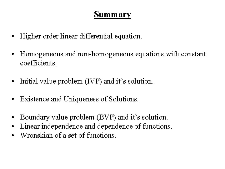 Summary • Higher order linear differential equation. • Homogeneous and non-homogeneous equations with constant
