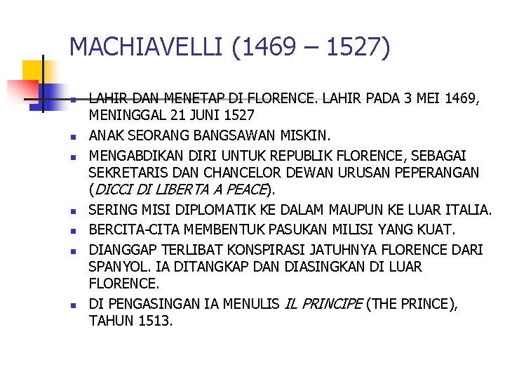 MACHIAVELLI (1469 – 1527) n n n n LAHIR DAN MENETAP DI FLORENCE. LAHIR