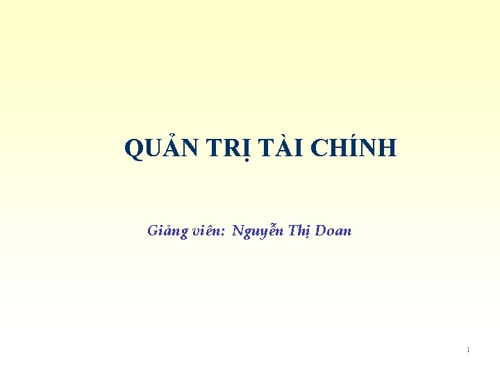 QUẢN TRỊ TÀI CHÍNH Giảng viên: Nguyễn Thị Doan 1 