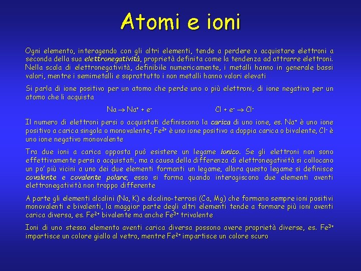 Atomi e ioni Ogni elemento, interagendo con gli altri elementi, tende a perdere o