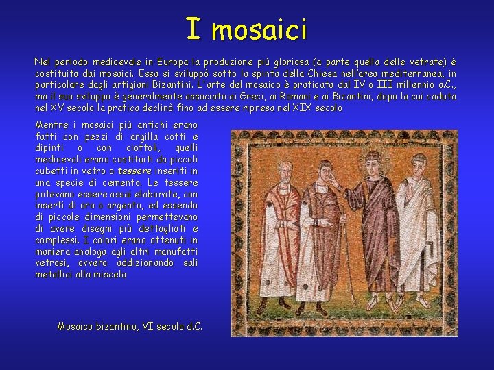I mosaici Nel periodo medioevale in Europa la produzione più gloriosa (a parte quella