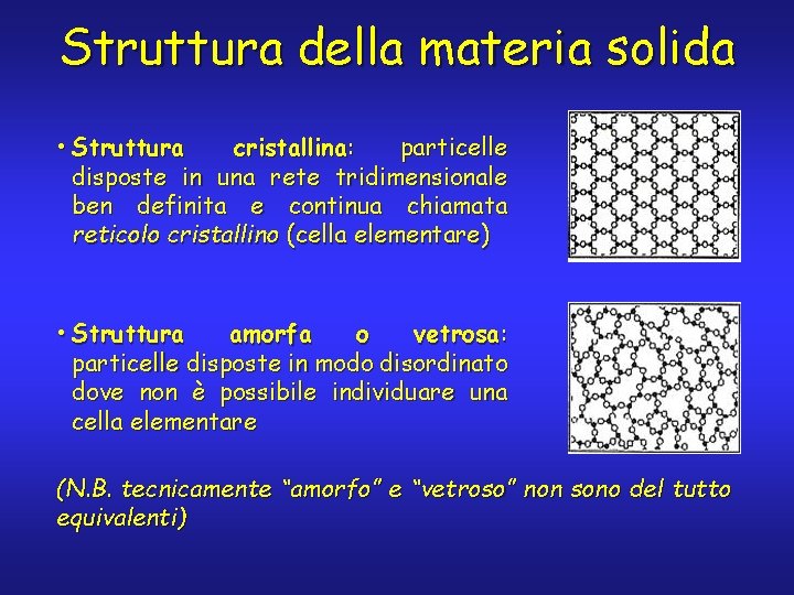 Struttura della materia solida • Struttura cristallina: particelle disposte in una rete tridimensionale ben