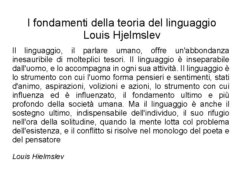I fondamenti della teoria del linguaggio Louis Hjelmslev Il linguaggio, il parlare umano, offre I fondamenti della teoria del linguaggio Louis Hjelmslev Il linguaggio, il parlare umano, offre