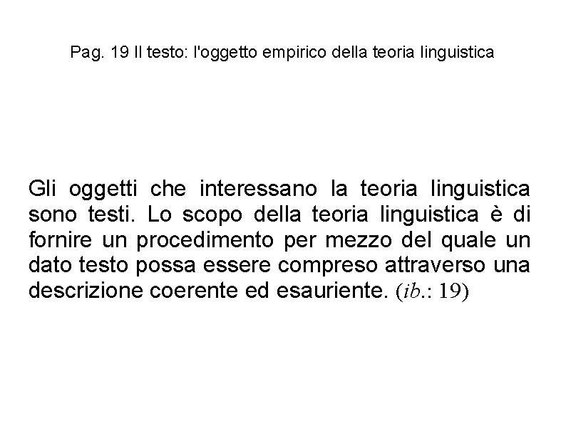 Pag. 19 Il testo: l'oggetto empirico della teoria linguistica Gli oggetti che interessano la Pag. 19 Il testo: l'oggetto empirico della teoria linguistica Gli oggetti che interessano la