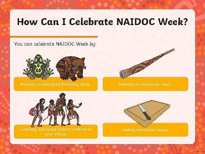 How Can I Celebrate NAIDOC Week? You can celebrate NAIDOC Week by: Reading an