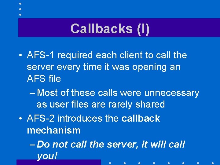 Callbacks (I) • AFS-1 required each client to call the server every time it