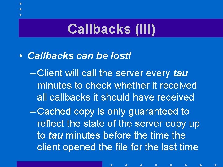 Callbacks (III) • Callbacks can be lost! – Client will call the server every