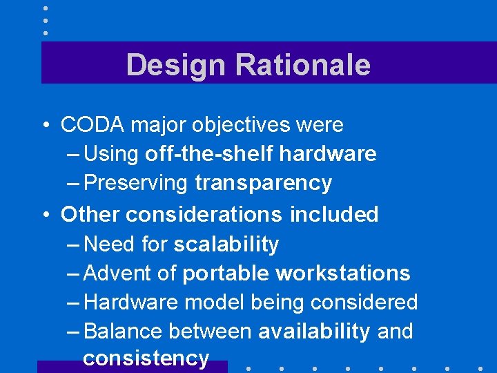 Design Rationale • CODA major objectives were – Using off-the-shelf hardware – Preserving transparency