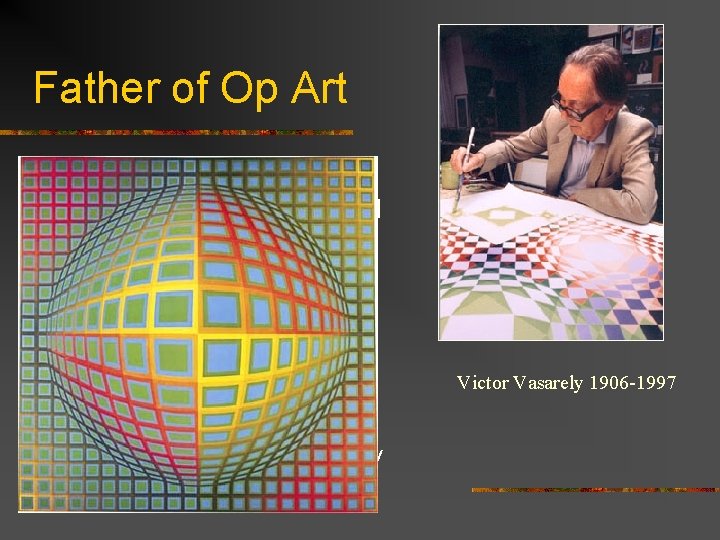 Father of Op Art Vasarely is hailed as the inventor and father of optical