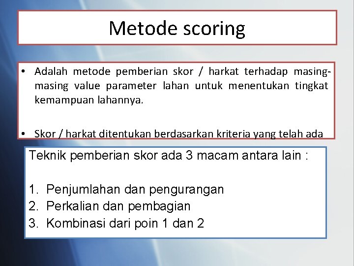 Metode scoring • Adalah metode pemberian skor / harkat terhadap masing value parameter lahan