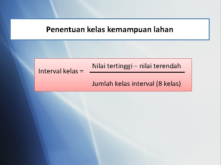 Penentuan kelas kemampuan lahan Interval kelas = Nilai tertinggi – nilai terendah Jumlah kelas