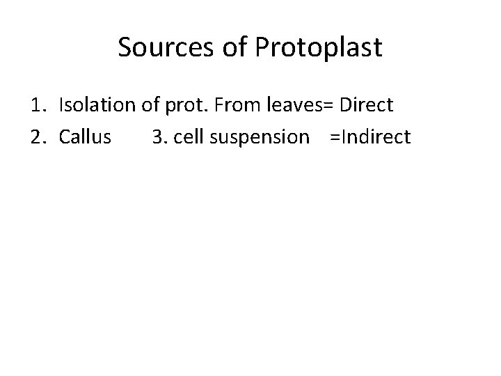 Sources of Protoplast 1. Isolation of prot. From leaves= Direct 2. Callus 3. cell