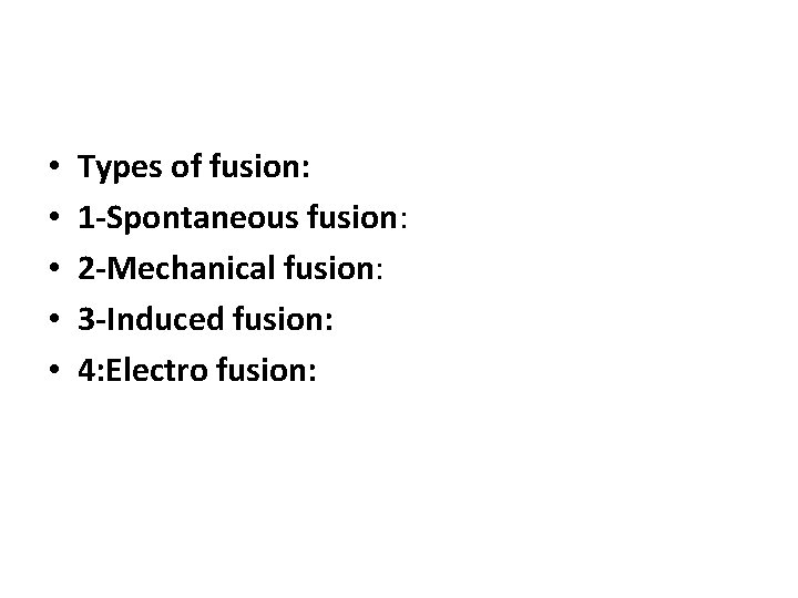  • • • Types of fusion: 1 -Spontaneous fusion: 2 -Mechanical fusion: 3