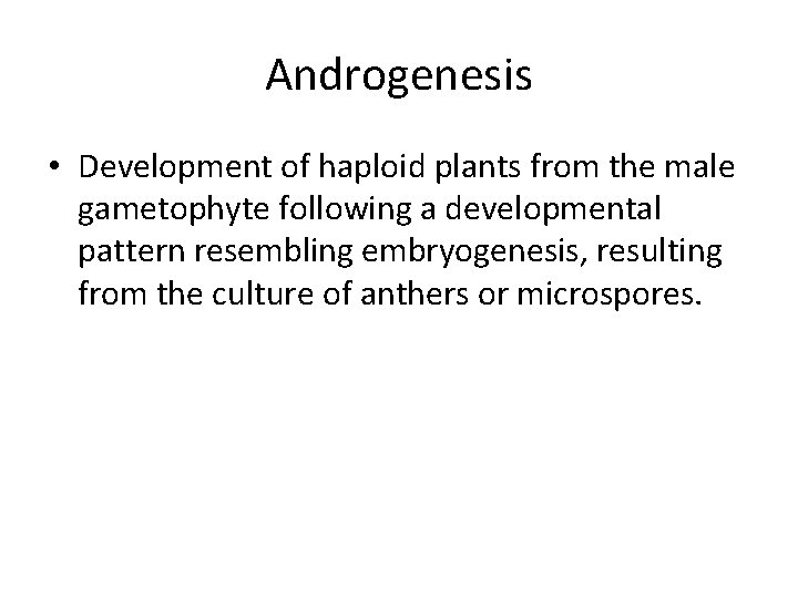 Androgenesis • Development of haploid plants from the male gametophyte following a developmental pattern