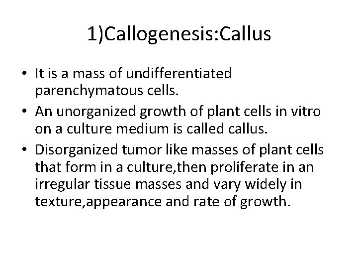 1)Callogenesis: Callus • It is a mass of undifferentiated parenchymatous cells. • An unorganized