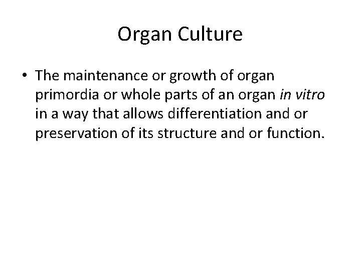 Organ Culture • The maintenance or growth of organ primordia or whole parts of