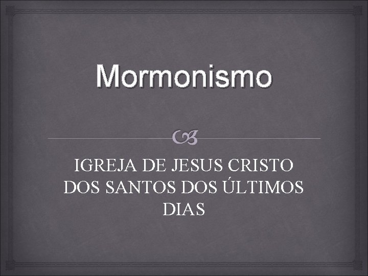 Mormonismo IGREJA DE JESUS CRISTO DOS SANTOS DOS ÚLTIMOS DIAS Mormonismo IGREJA DE JESUS CRISTO DOS SANTOS DOS ÚLTIMOS DIAS
