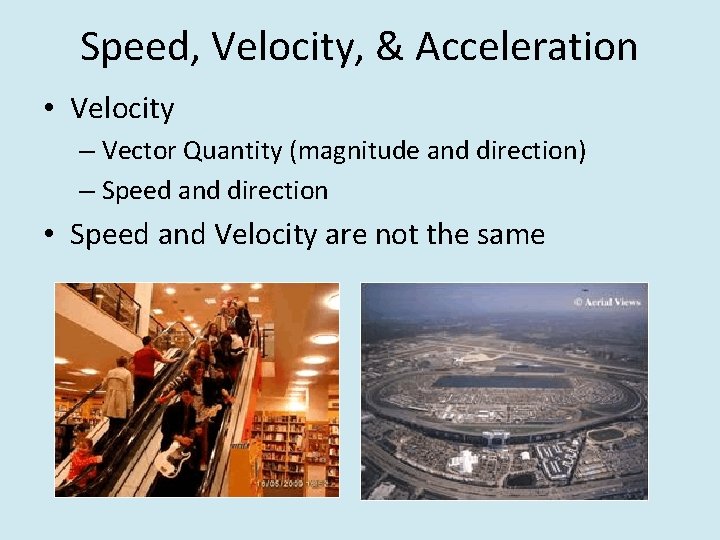 Speed, Velocity, & Acceleration • Velocity – Vector Quantity (magnitude and direction) – Speed