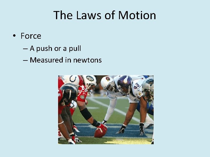 The Laws of Motion • Force – A push or a pull – Measured