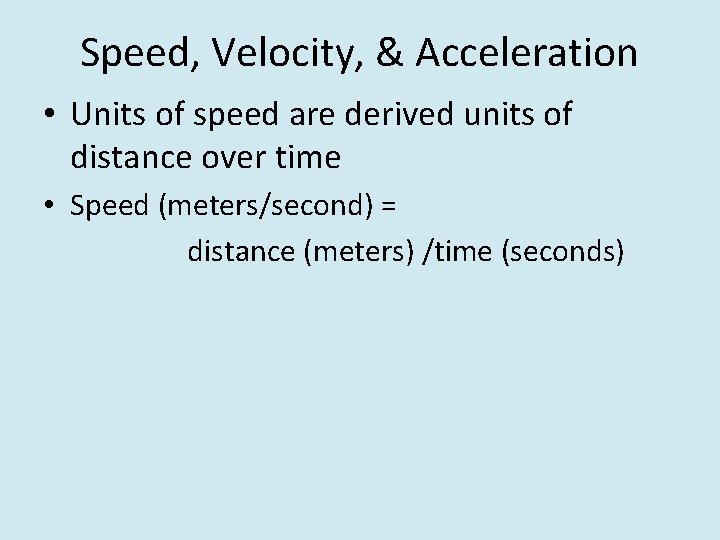 Speed, Velocity, & Acceleration • Units of speed are derived units of distance over